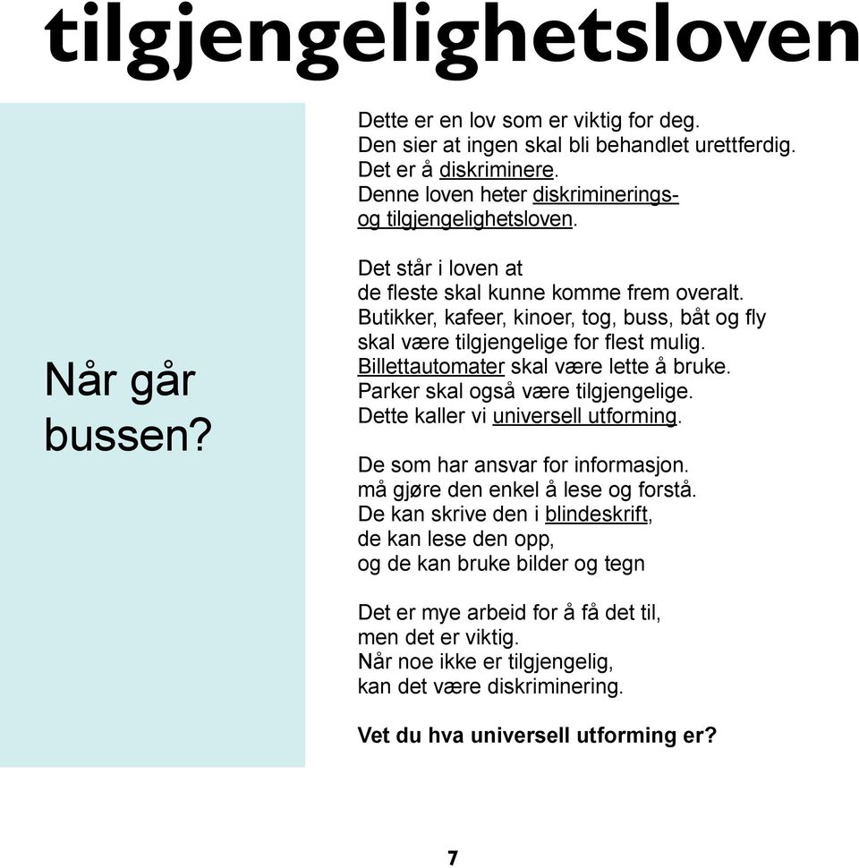 Billettautomater skal være lette å bruke. Parker skal også være tilgjengelige. Dette kaller vi universell utforming. De som har ansvar for informasjon. må gjøre den enkel å lese og forstå.