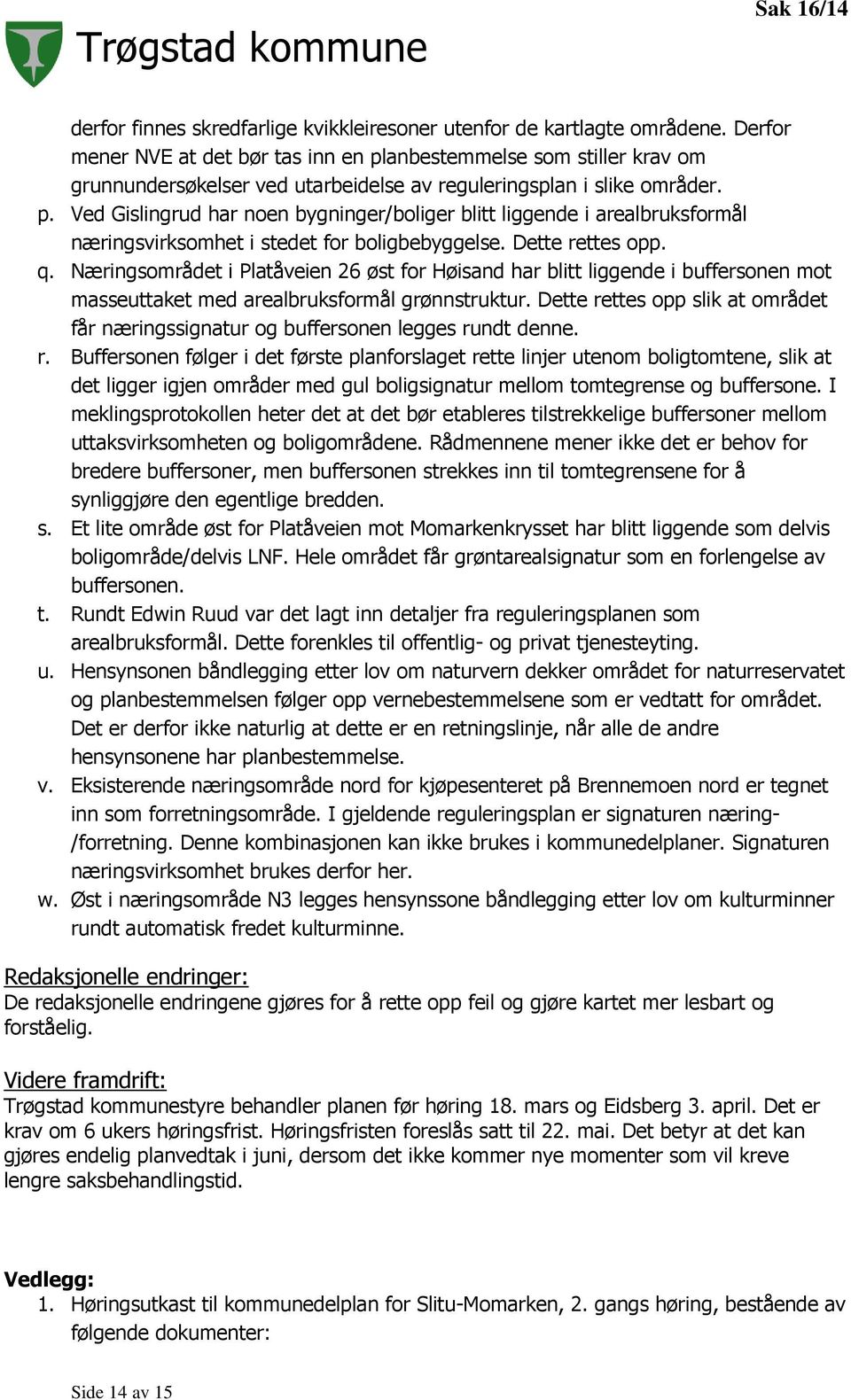 Dette rettes opp. q. Næringsområdet i Platåveien 26 øst for Høisand har blitt liggende i buffersonen mot masseuttaket med arealbruksformål grønnstruktur.