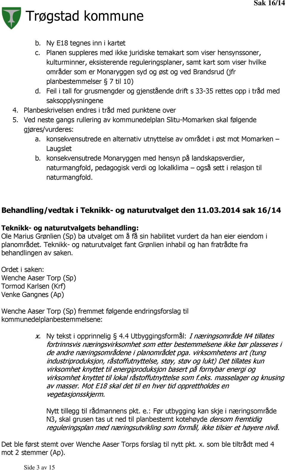 (jfr planbestemmelser 7 til 10) d. Feil i tall for grusmengder og gjenstående drift s 33-35 rettes opp i tråd med saksopplysningene 4. Planbeskrivelsen endres i tråd med punktene over 5.