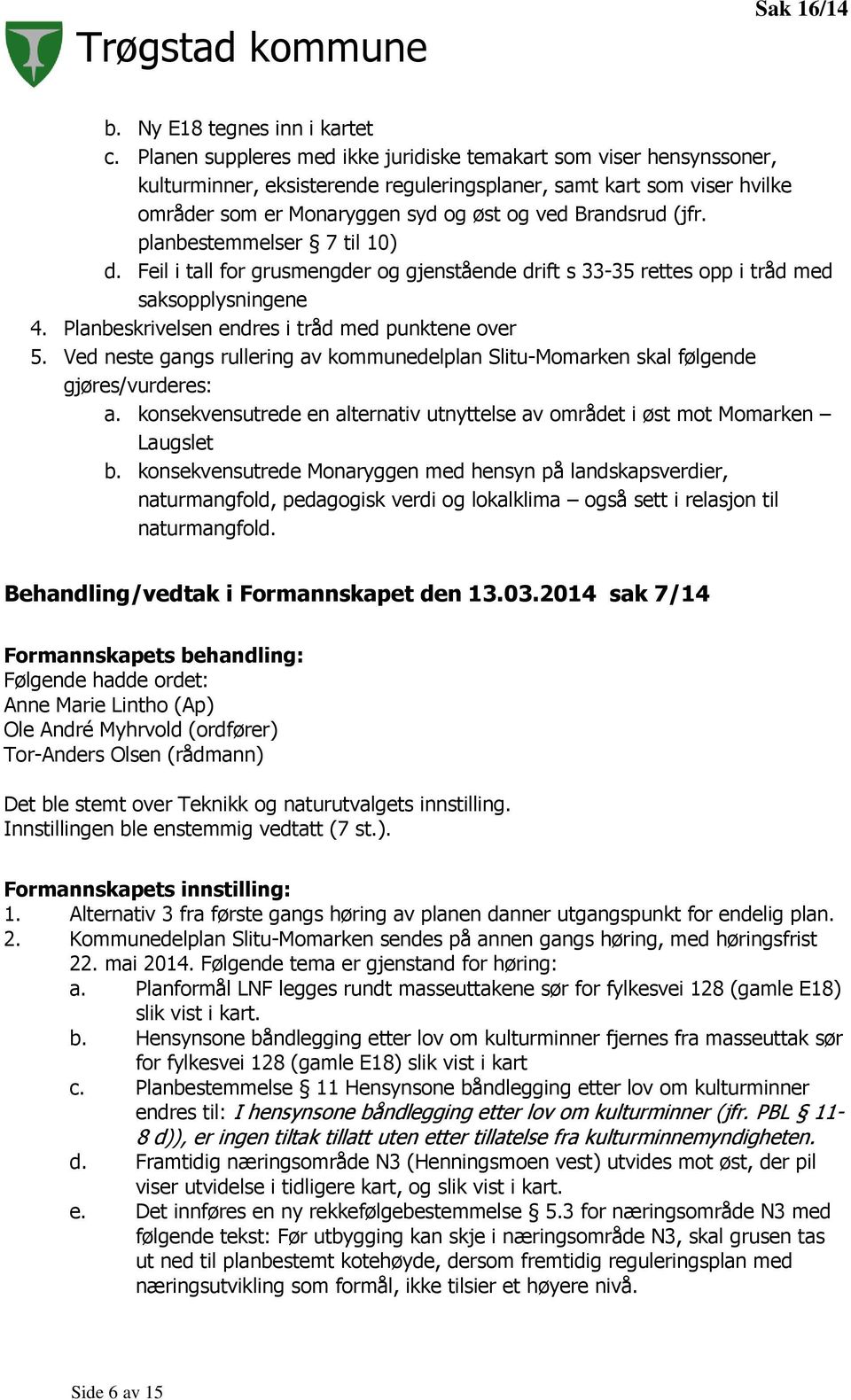 (jfr. planbestemmelser 7 til 10) d. Feil i tall for grusmengder og gjenstående drift s 33-35 rettes opp i tråd med saksopplysningene 4. Planbeskrivelsen endres i tråd med punktene over 5.