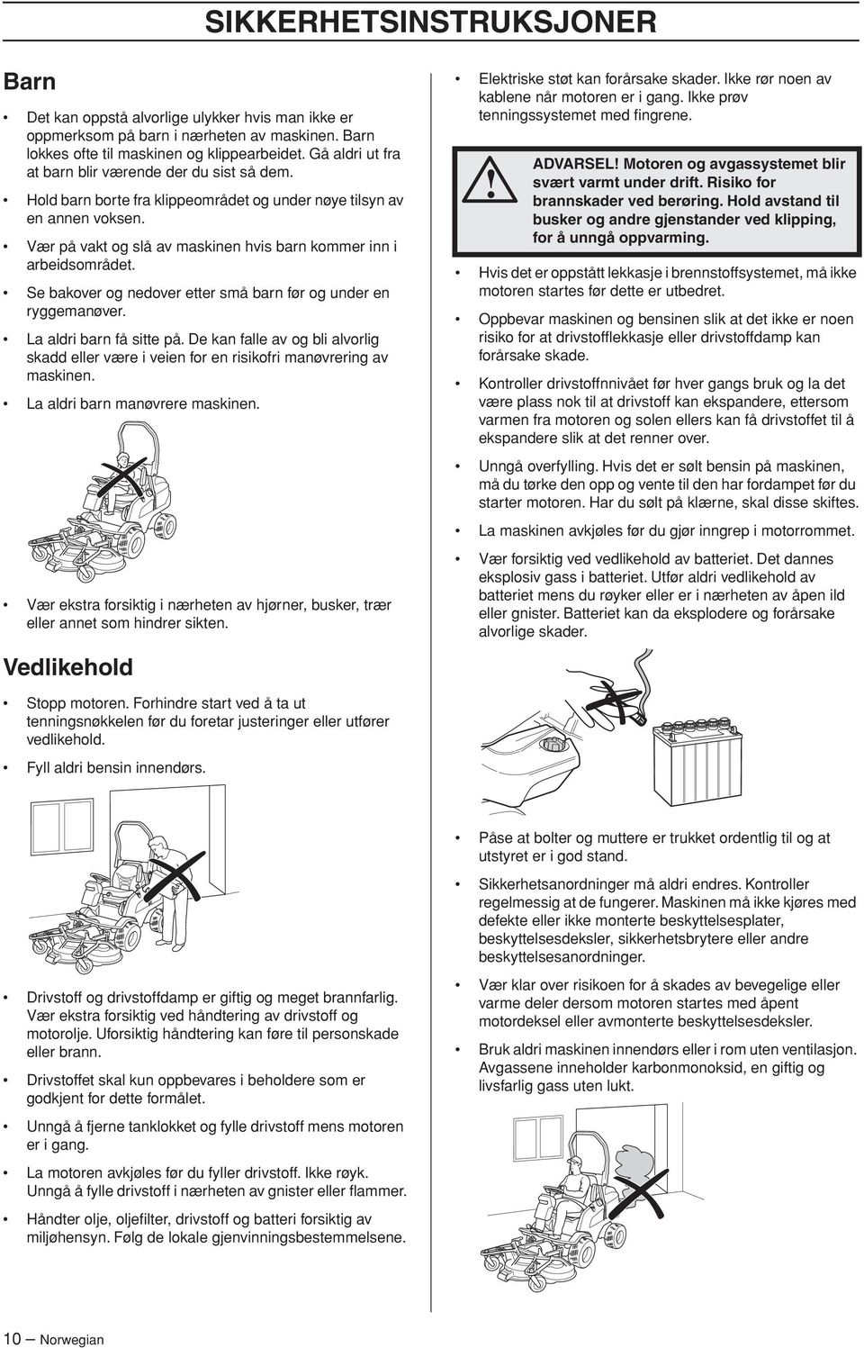 Vær på vakt og slå av maskinen hvis barn kommer inn i arbeidsområdet. Se bakover og nedover etter små barn før og under en ryggemanøver. La aldri barn få sitte på.