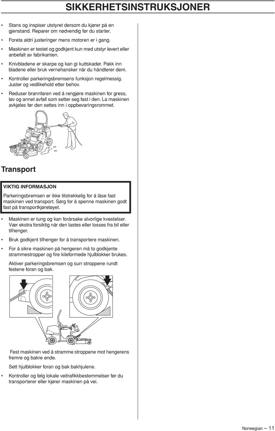 Kontroller parkeringsbremsens funksjon regelmessig. Juster og vedlikehold etter behov. Reduser brannfaren ved å rengjøre maskinen for gress, løv og annet avfall som setter seg fast i den.