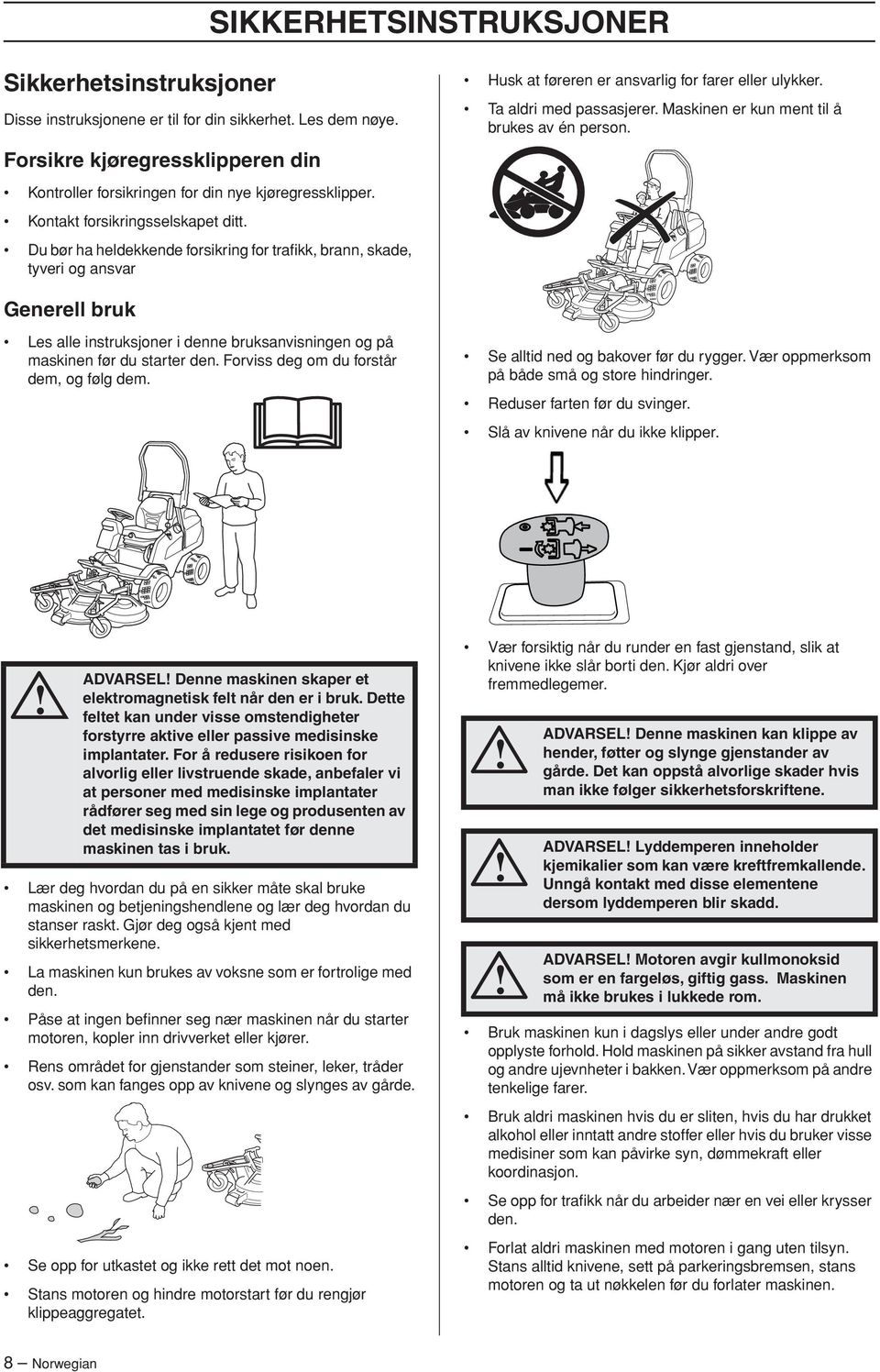 Maskinen er kun ment til å brukes av én person. Generell bruk Les alle instruksjoner i denne bruksanvisningen og på maskinen før du starter den. Forviss deg om du forstår dem, og følg dem.