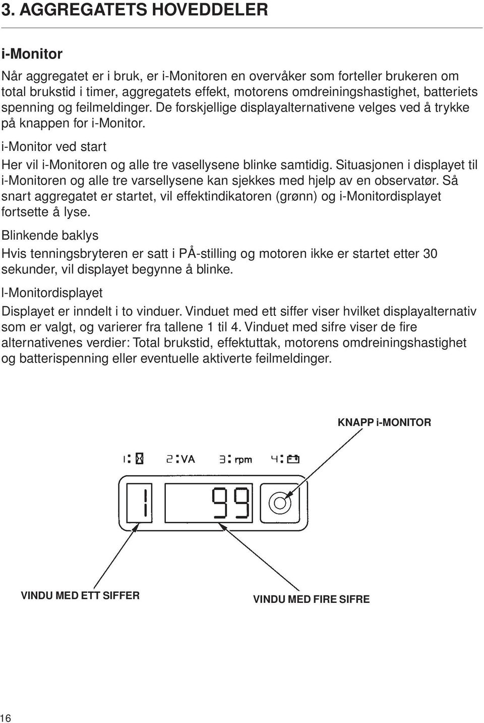 i-monitor ved start Her vil i-monitoren og alle tre vasellysene blinke samtidig. Situasjonen i displayet til i-monitoren og alle tre varsellysene kan sjekkes med hjelp av en observatør.