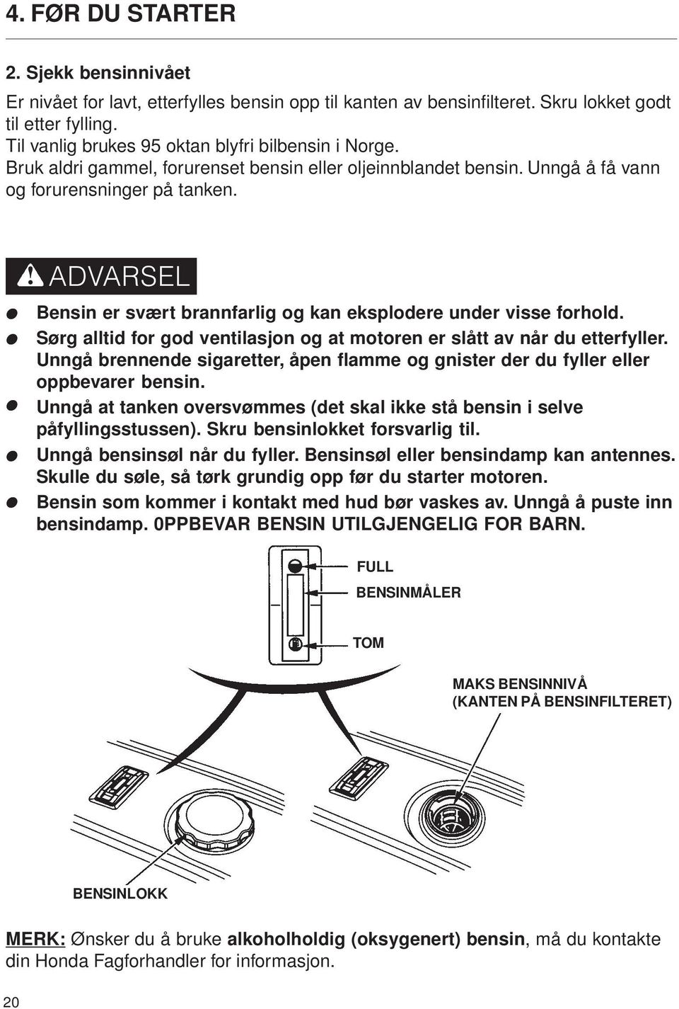 ! ADVARSEL Bensin er svært brannfarlig og kan eksplodere under visse forhold. Sørg alltid for god ventilasjon og at motoren er slått av når du etterfyller.