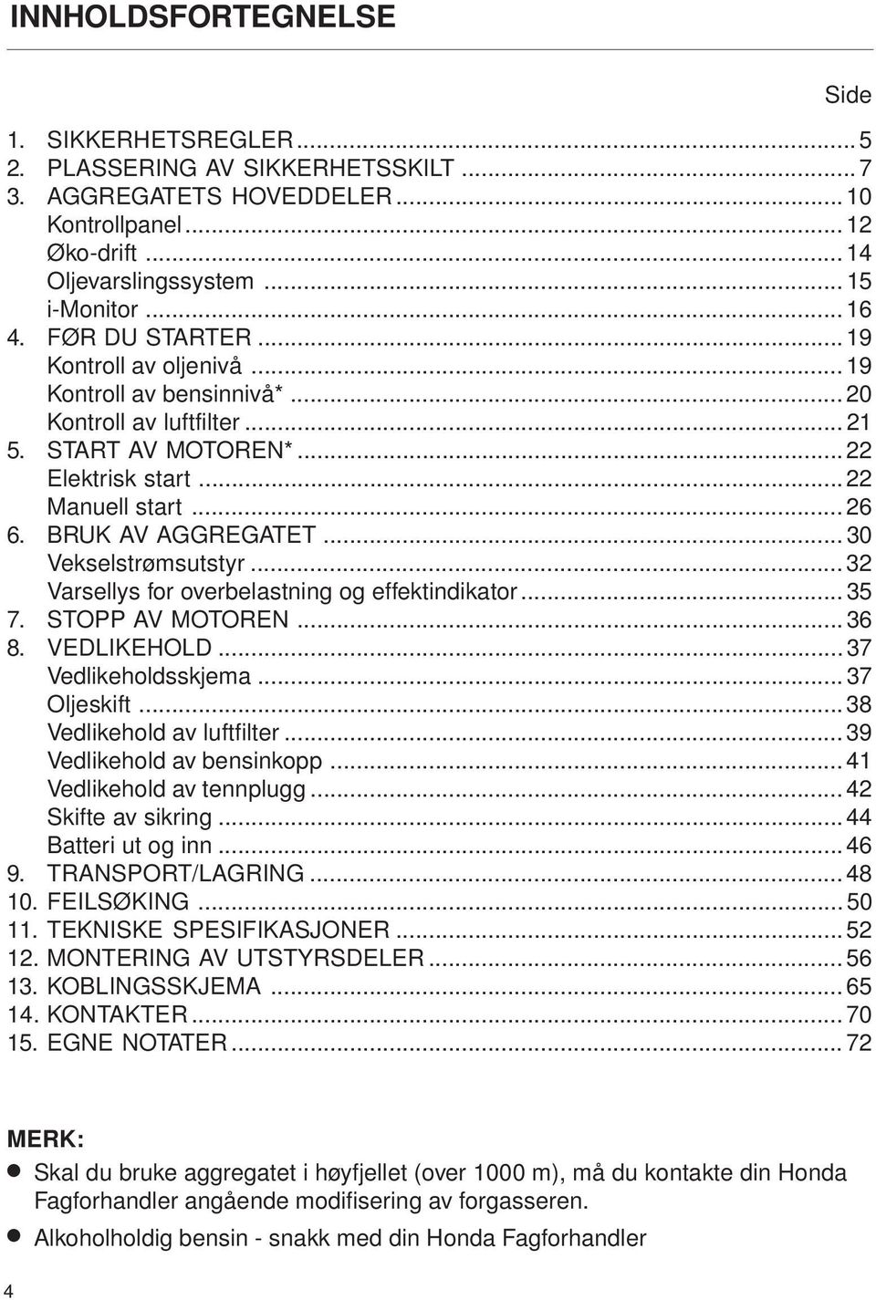 .. 30 Vekselstrømsutstyr... 32 Varsellys for overbelastning og effektindikator... 35 7. STOPP AV MOTOREN... 36 8. VEDLIKEHOLD... 37 Vedlikeholdsskjema... 37 Oljeskift... 38 Vedlikehold av luftfilter.