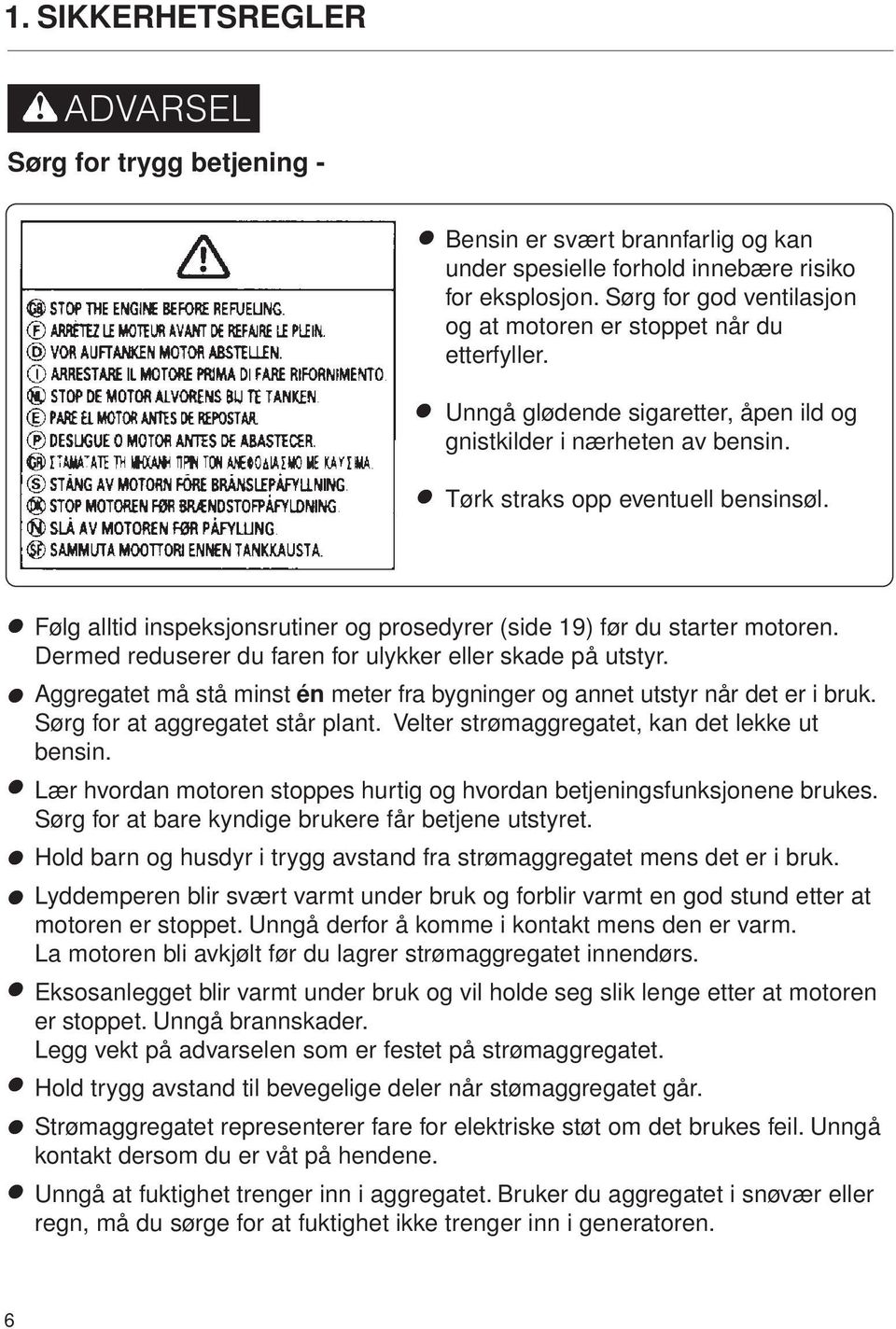 Følg alltid inspeksjonsrutiner og prosedyrer (side 19) før du starter motoren. Dermed reduserer du faren for ulykker eller skade på utstyr.