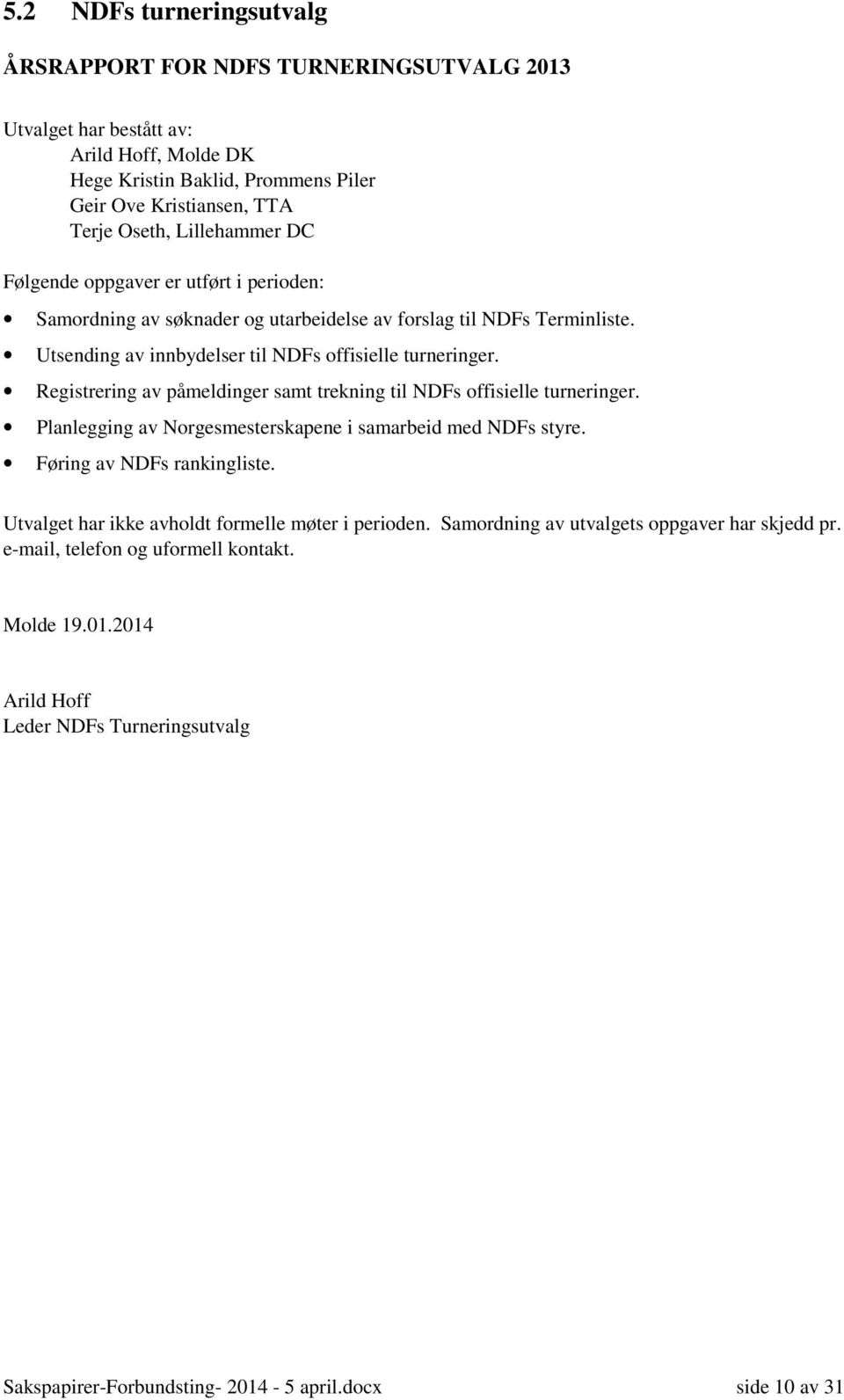 Registrering av påmeldinger samt trekning til NDFs offisielle turneringer. Planlegging av Norgesmesterskapene i samarbeid med NDFs styre. Føring av NDFs rankingliste.