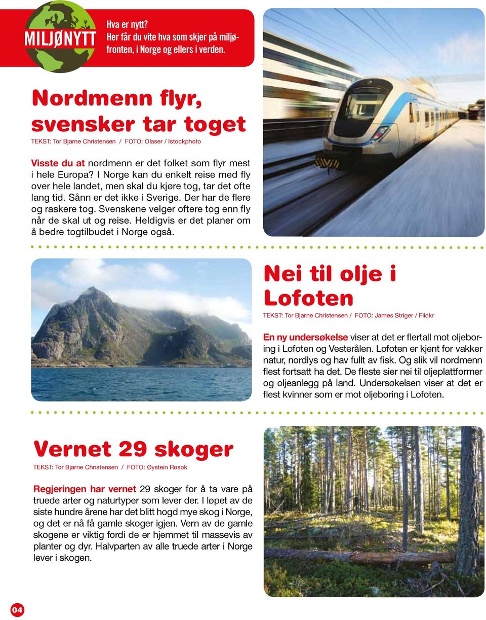 I Norge kan du enkelt reise med fly over hele landet, men skal du kjøre tog, tar det ofte lang tid. Sånn er det ikke i Sverige. Der har de flere og raskere tog.