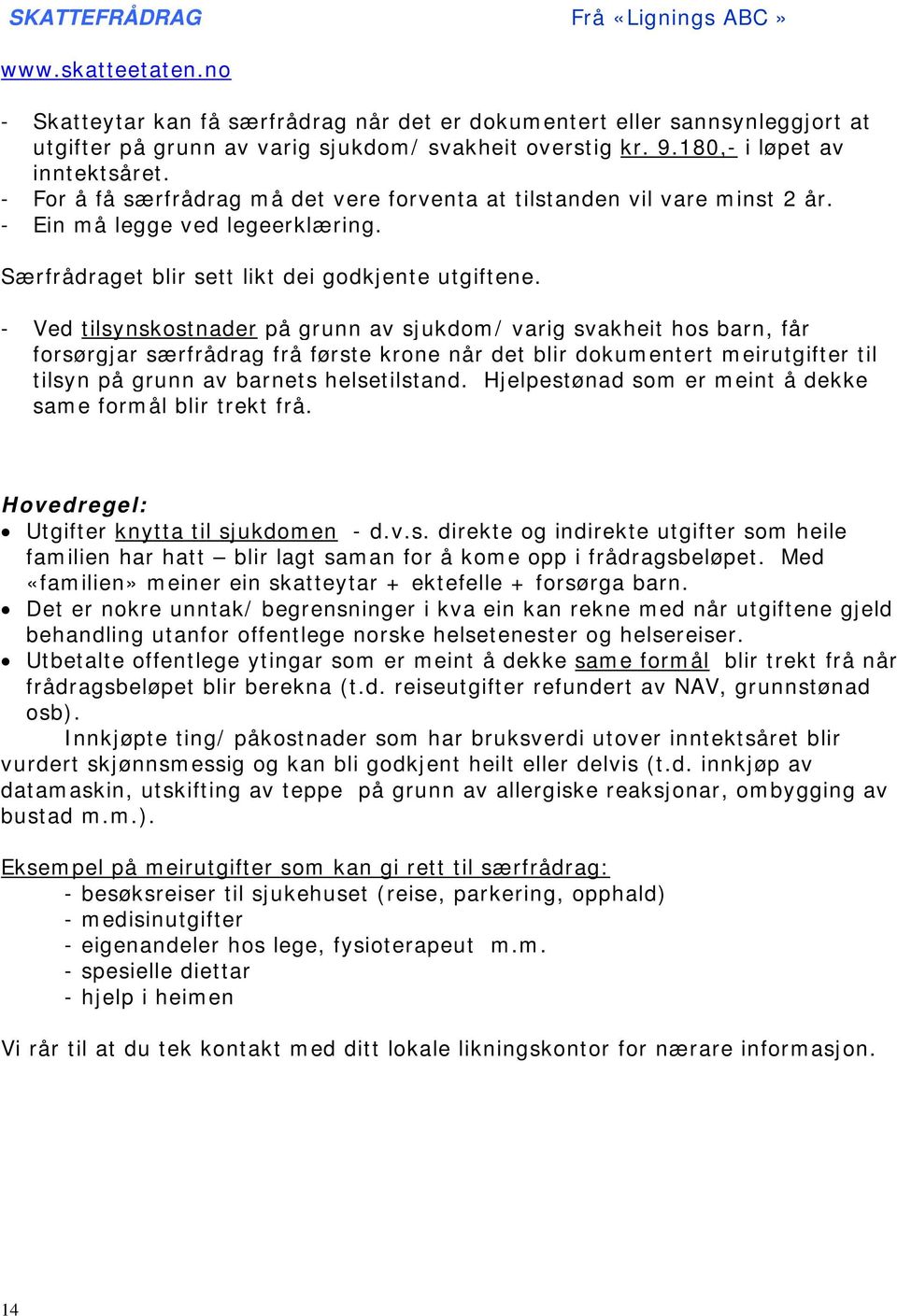 - Ved tilsynskostnader på grunn av sjukdom/ varig svakheit hos barn, får forsørgjar særfrådrag frå første krone når det blir dokumentert meirutgifter til tilsyn på grunn av barnets helsetilstand.