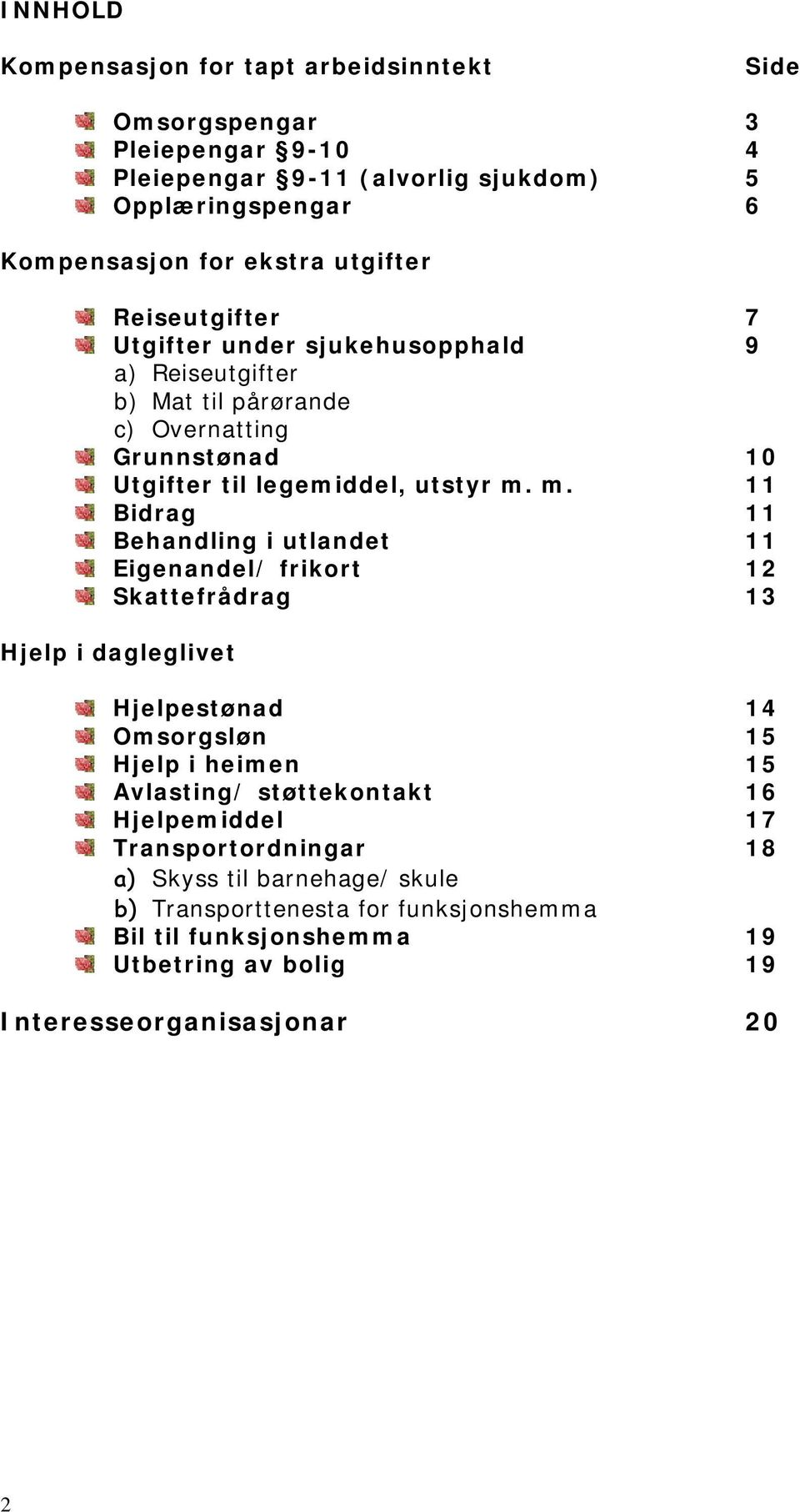 m. 11 Bidrag 11 Behandling i utlandet 11 Eigenandel/ frikort 12 Skattefrådrag 13 Hjelp i dagleglivet Hjelpestønad 14 Omsorgsløn 15 Hjelp i heimen 15 Avlasting/