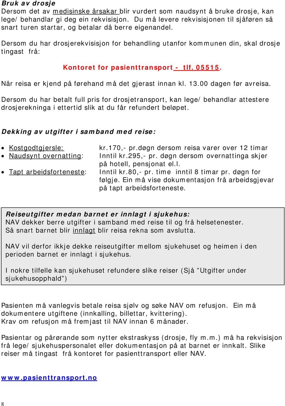 Dersom du har drosjerekvisisjon for behandling utanfor kommunen din, skal drosje tingast frå: Kontoret for pasienttransport - tlf. 05515. Når reisa er kjend på førehand må det gjerast innan kl. 13.