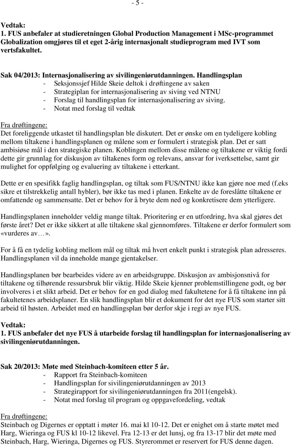 Handlingsplan - Seksjonssjef Hilde Skeie deltok i drøftingene av saken - Strategiplan for internasjonalisering av siving ved NTNU - Forslag til handlingsplan for internasjonalisering av siving.