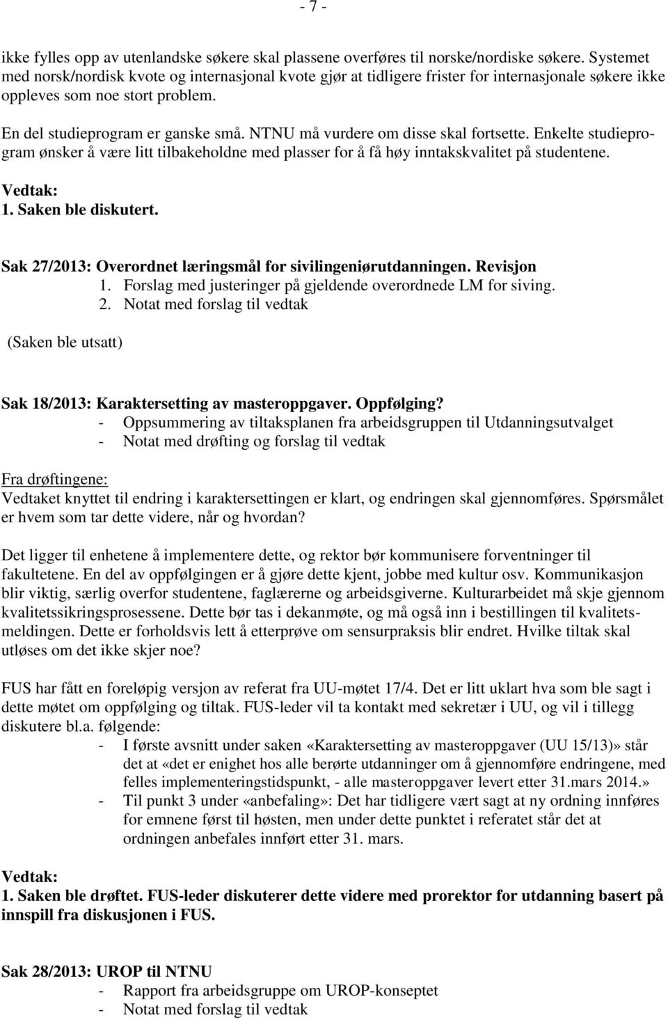 NTNU må vurdere om disse skal fortsette. Enkelte studieprogram ønsker å være litt tilbakeholdne med plasser for å få høy inntakskvalitet på studentene. 1. Saken ble diskutert.