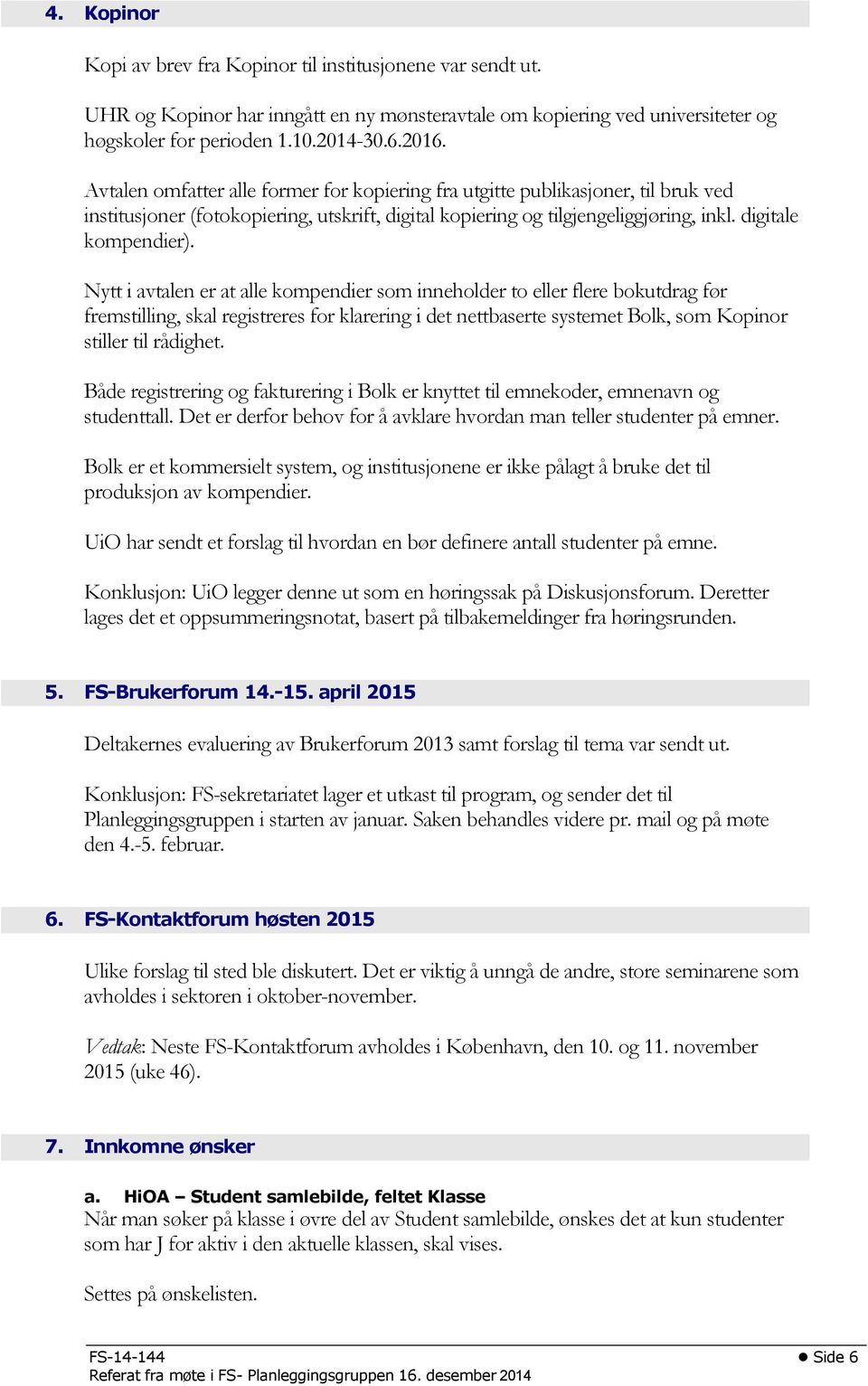 Nytt i avtalen er at alle kompendier som inneholder to eller flere bokutdrag før fremstilling, skal registreres for klarering i det nettbaserte systemet Bolk, som Kopinor stiller til rådighet.