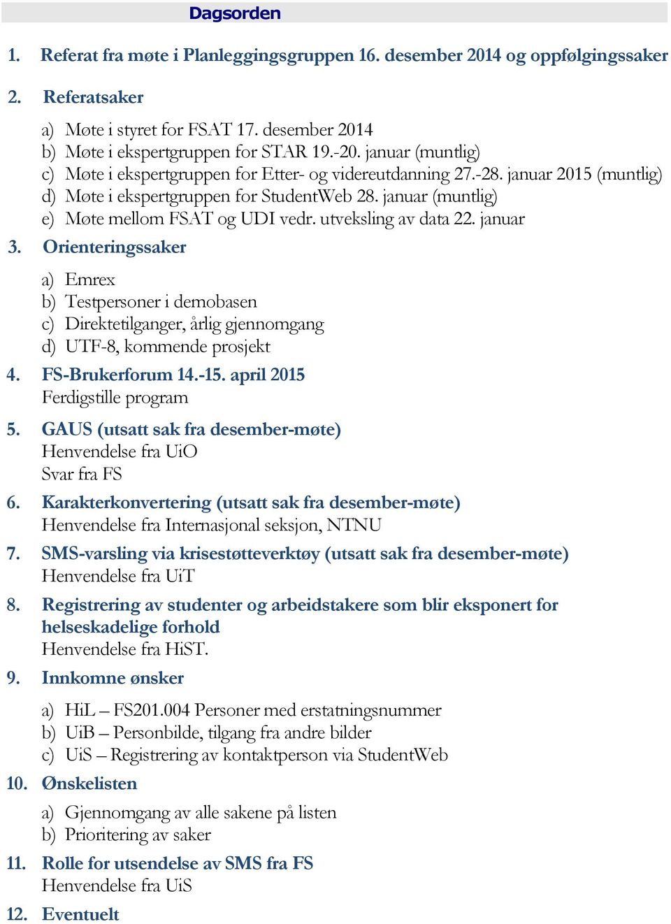 utveksling av data 22. januar 3. Orienteringssaker a) Emrex b) Testpersoner i demobasen c) Direktetilganger, årlig gjennomgang d) UTF-8, kommende prosjekt 4. FS-Brukerforum 14.-15.