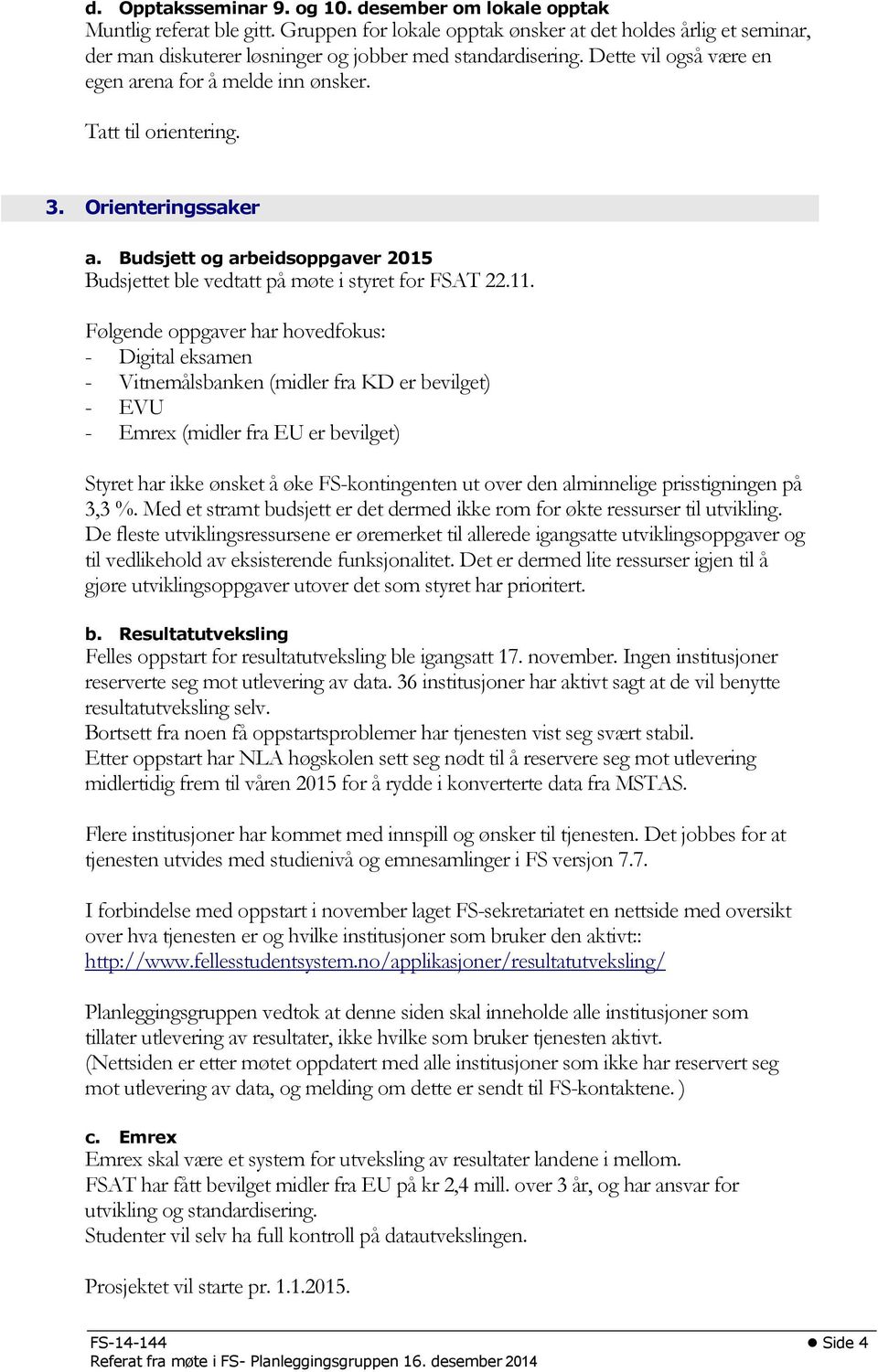 Tatt til orientering. 3. Orienteringssaker a. Budsjett og arbeidsoppgaver 2015 Budsjettet ble vedtatt på møte i styret for FSAT 22.11.