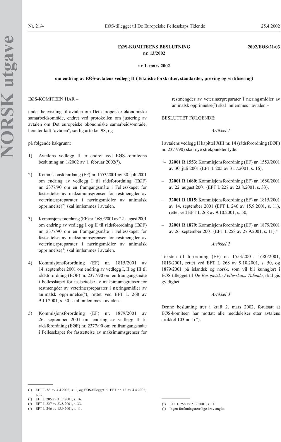 2002 NORSK utgave EØS-KOMITEEN HAR under henvisning til avtalen om Det europeiske økonomiske samarbeidsområde, endret ved protokollen om justering av avtalen om Det europeiske økonomiske