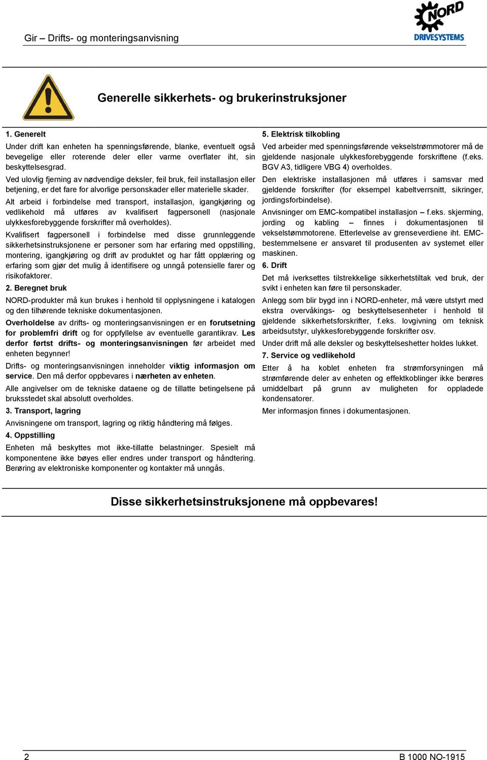 Ved ulovlig fjerning av nødvendige deksler, feil bruk, feil installasjon eller betjening, er det fare for alvorlige personskader eller materielle skader.