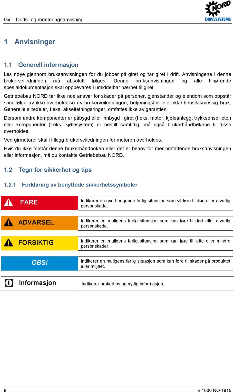 Getriebebau NORD tar ikke noe ansvar for skader på personer, gjenstander og eiendom som oppstår som følge av ikke-overholdelse av brukerveiledningen, betjeningsfeil eller ikke-hensiktsmessig bruk.