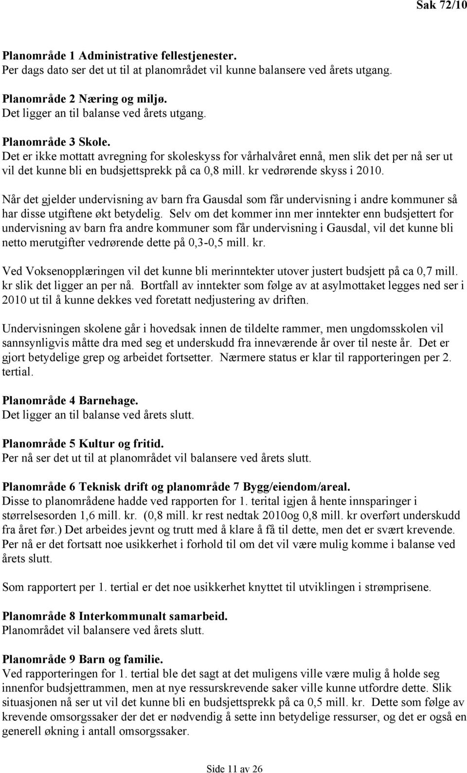 Det er ikke mottatt avregning for skoleskyss for vårhalvåret ennå, men slik det per nå ser ut vil det kunne bli en budsjettsprekk på ca 0,8 mill. kr vedrørende skyss i 2010.