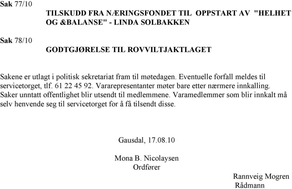 61 22 45 92. Vararepresentanter møter bare etter nærmere innkalling. Saker unntatt offentlighet blir utsendt til medlemmene.