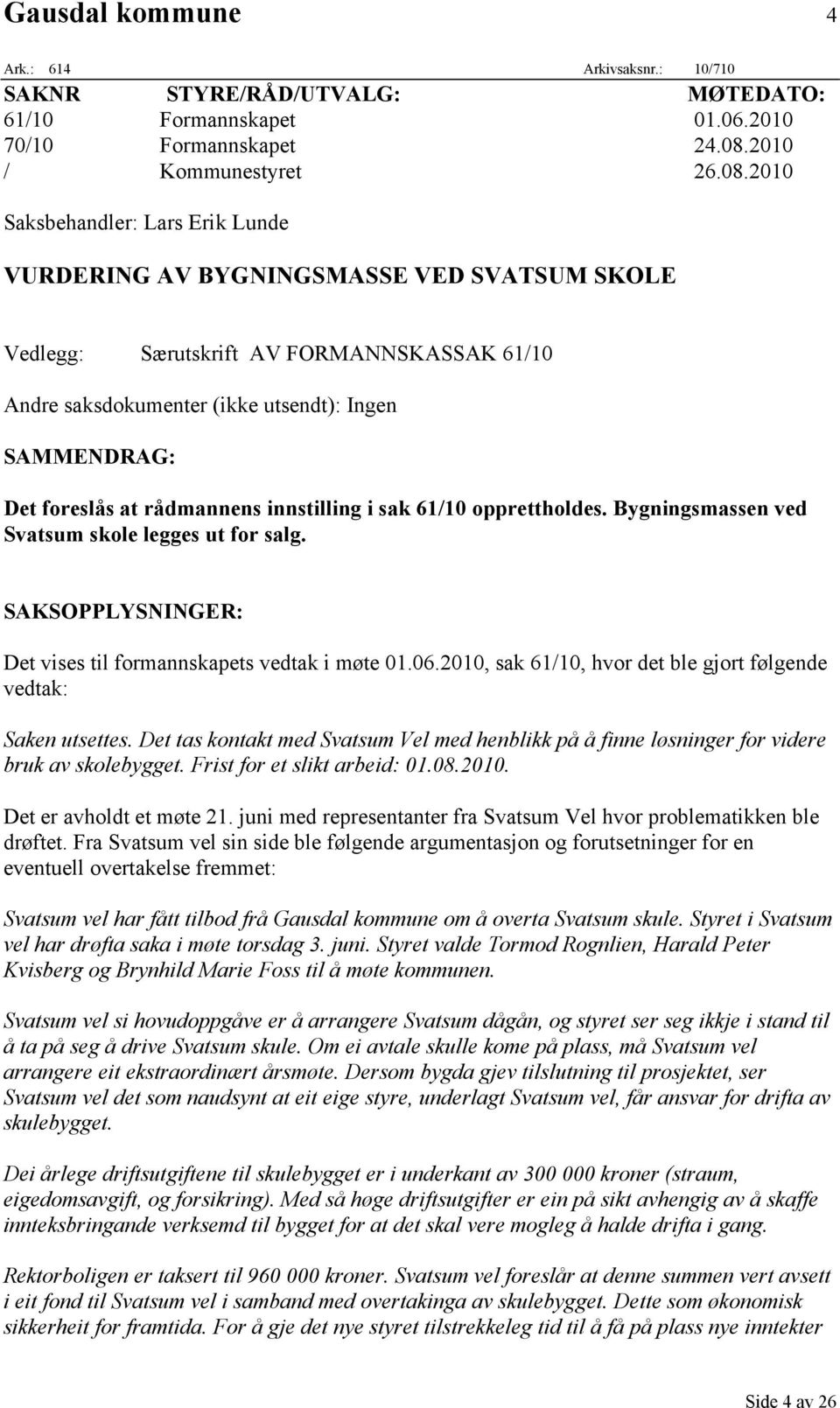 2010 Saksbehandler: Lars Erik Lunde VURDERING AV BYGNINGSMASSE VED SVATSUM SKOLE Vedlegg: Særutskrift AV FORMANNSKASSAK 61/10 Andre saksdokumenter (ikke utsendt): Ingen SAMMENDRAG: Det foreslås at