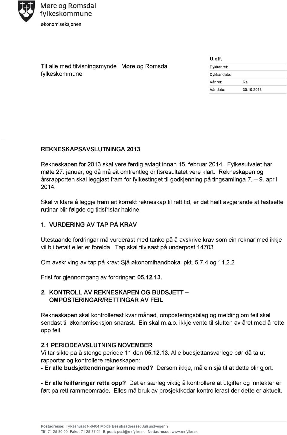 Rekneskapen og årsrapporten skal leggjast fram for fylkestinget til godkjenning på tingsamlinga 7. 9. april 2014.