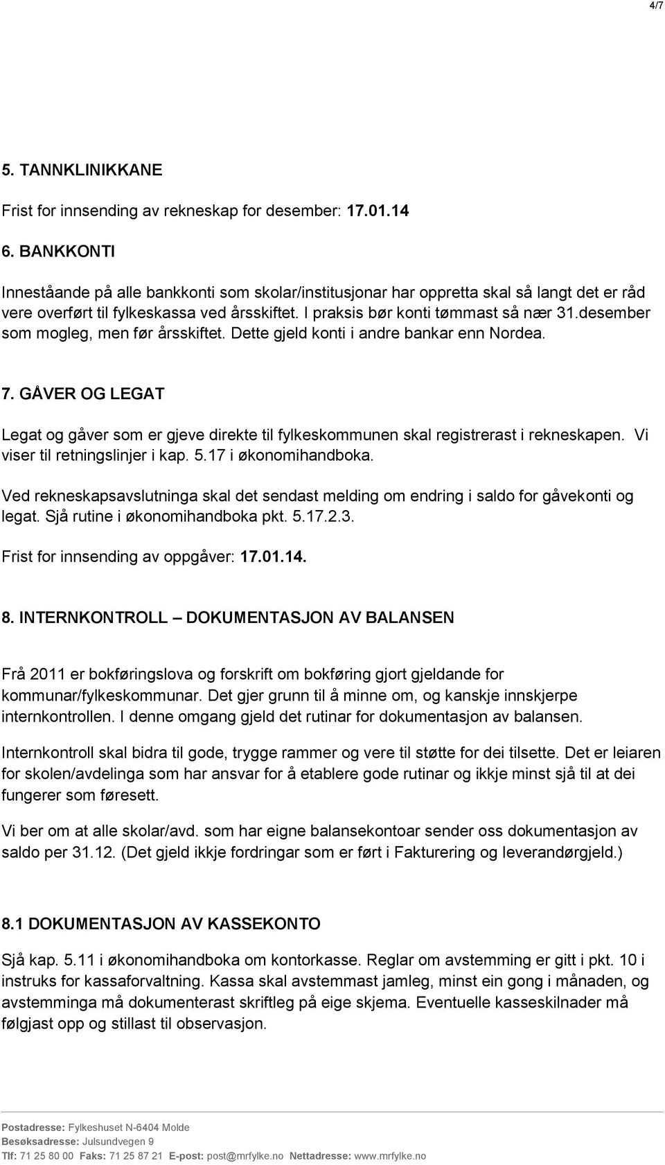 desember som mogleg, men før årsskiftet. Dette gjeld konti i andre bankar enn Nordea. 7. GÅVER OG LEGAT Legat og gåver som er gjeve direkte til fylkeskommunen skal registrerast i rekneskapen.