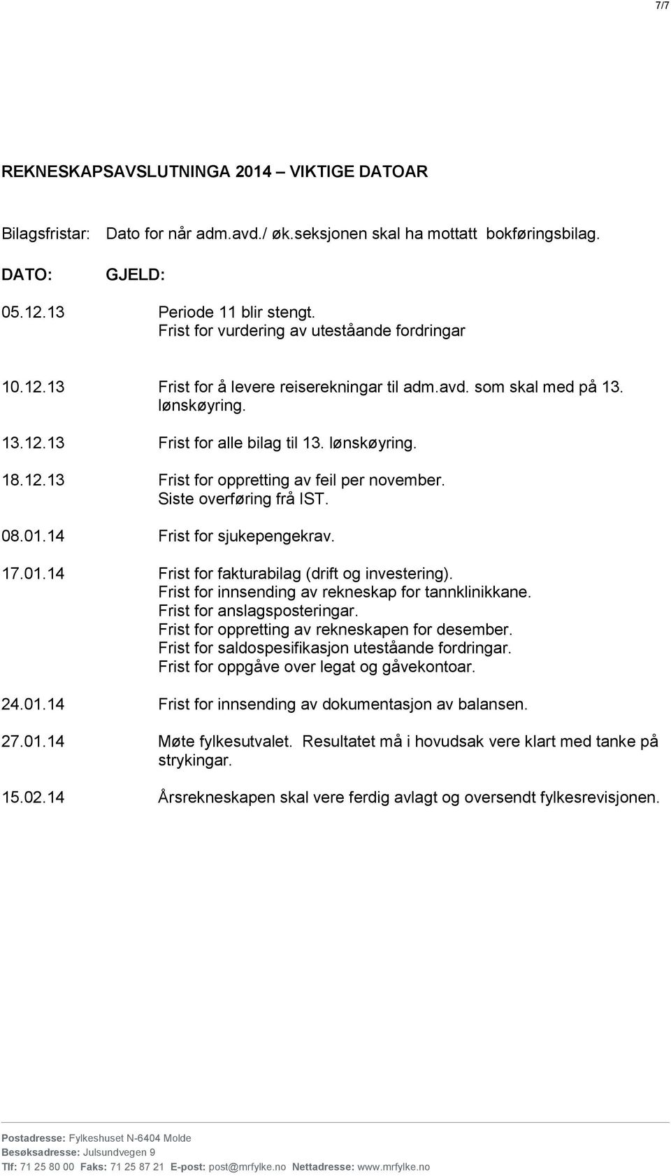 Siste overføring frå IST. 08.01.14 Frist for sjukepengekrav. 17.01.14 Frist for fakturabilag (drift og investering). Frist for innsending av rekneskap for tannklinikkane. Frist for anslagsposteringar.