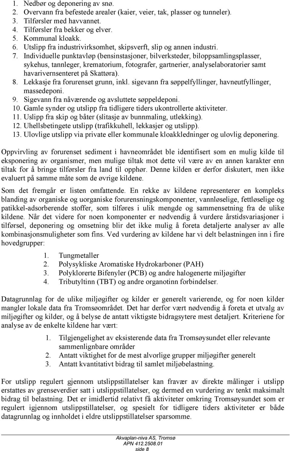 Individuelle punktavløp (bensinstasjoner, bilverksteder, biloppsamlingsplasser, sykehus, tannleger, krematorium, fotografer, gartnerier, analyselaboratorier samt havarivernsenteret på Skattøra). 8.