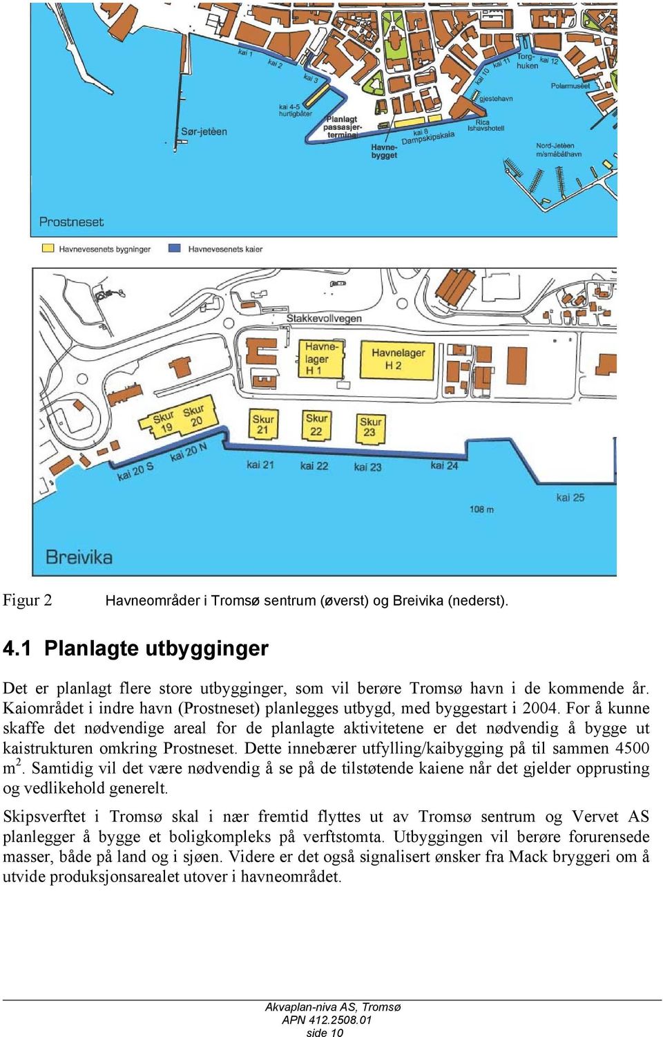 For å kunne skaffe det nødvendige areal for de planlagte aktivitetene er det nødvendig å bygge ut kaistrukturen omkring Prostneset. Dette innebærer utfylling/kaibygging på til sammen 4500 m 2.