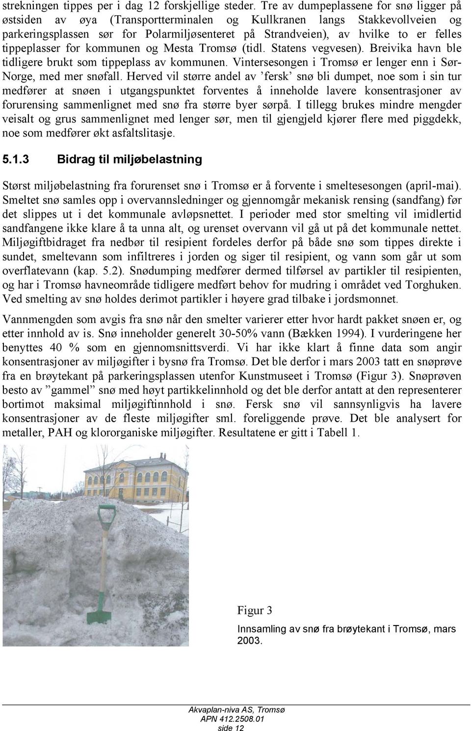 tippeplasser for kommunen og Mesta Tromsø (tidl. Statens vegvesen). Breivika havn ble tidligere brukt som tippeplass av kommunen. Vintersesongen i Tromsø er lenger enn i Sør- Norge, med mer snøfall.