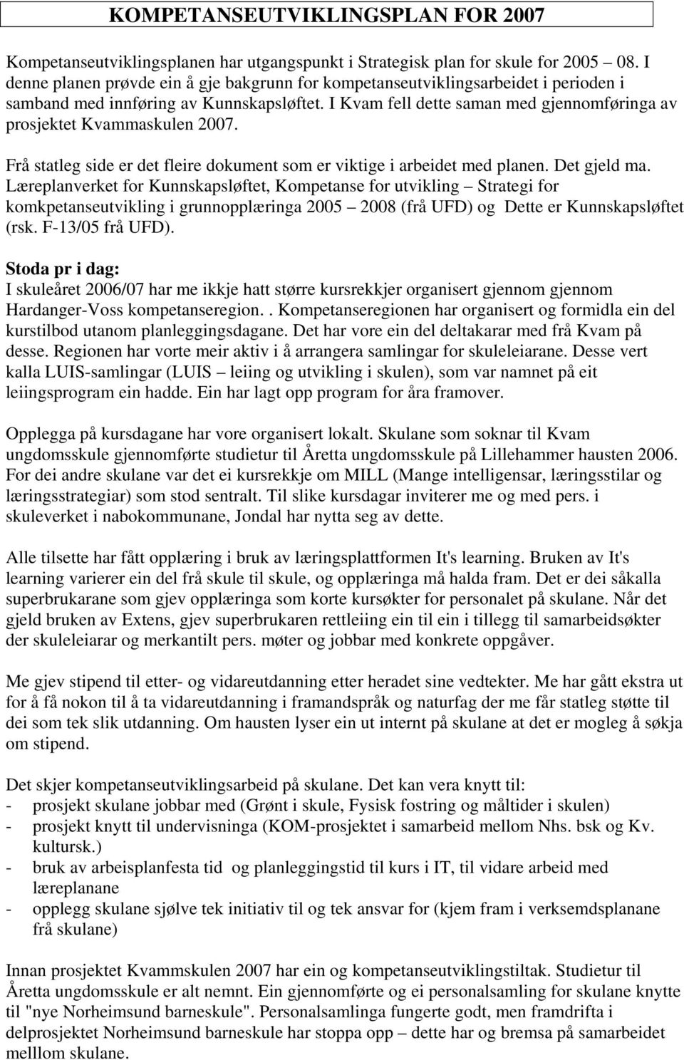 I Kvam fell dette saman med gjennomføringa av prosjektet Kvammaskulen 2007. Frå statleg side er det fleire dokument som er viktige i arbeidet med planen. Det gjeld ma.