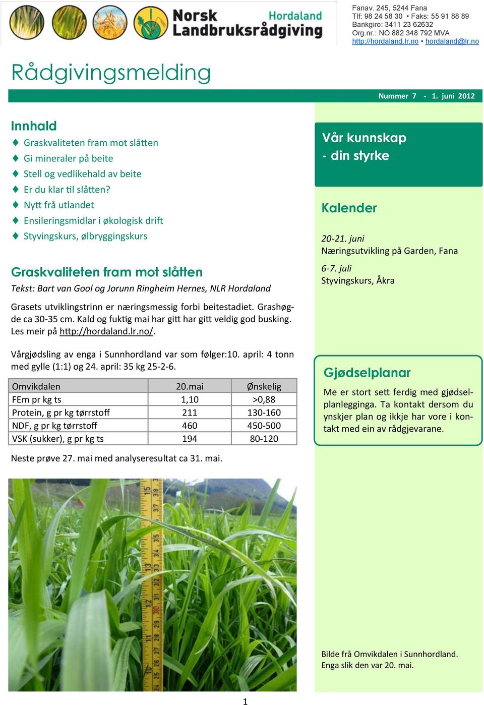 Nytt frå utlandet Ensileringsmidlar i økologisk drift Styvingskurs, ølbryggingskurs Graskvaliteten fram mot slåtten Tekst: Bart van Gool og Jorunn Ringheim Hernes, NLR Hordaland Vår kunnskap - din
