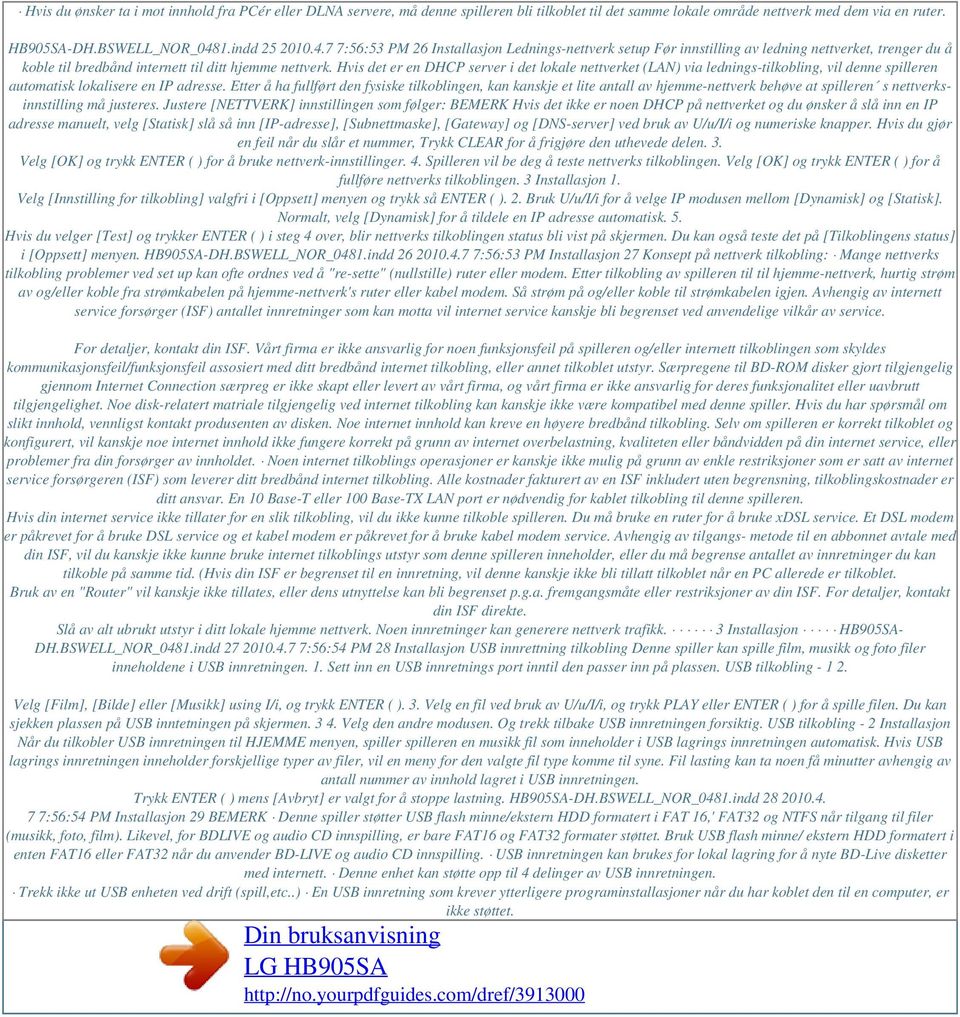 Hvis det er en DHCP server i det lokale nettverket (LAN) via lednings-tilkobling, vil denne spilleren automatisk lokalisere en IP adresse.