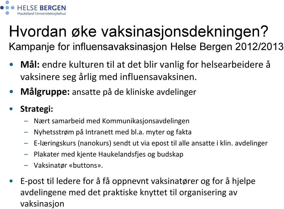 influensavaksinen. Målgruppe: ansatte på de kliniske avdelinger Strategi: Nært samarbeid med Kommunikasjonsavdelingen Nyhetsstrøm på Intranett med bl.a. myter og fakta E-læringskurs (nanokurs) sendt ut via epost til alle ansatte i klin.