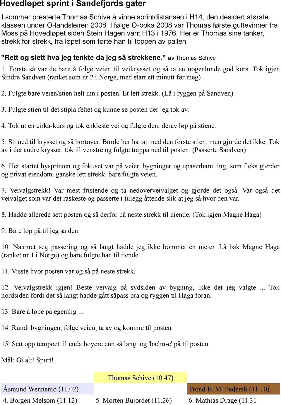 "Rett og slett hva jeg tenkte da jeg så strekkene." av Thomas Schive 1. Første så var de bare å følge veien til veikrysset og så ta en nogenlunde god kurs.