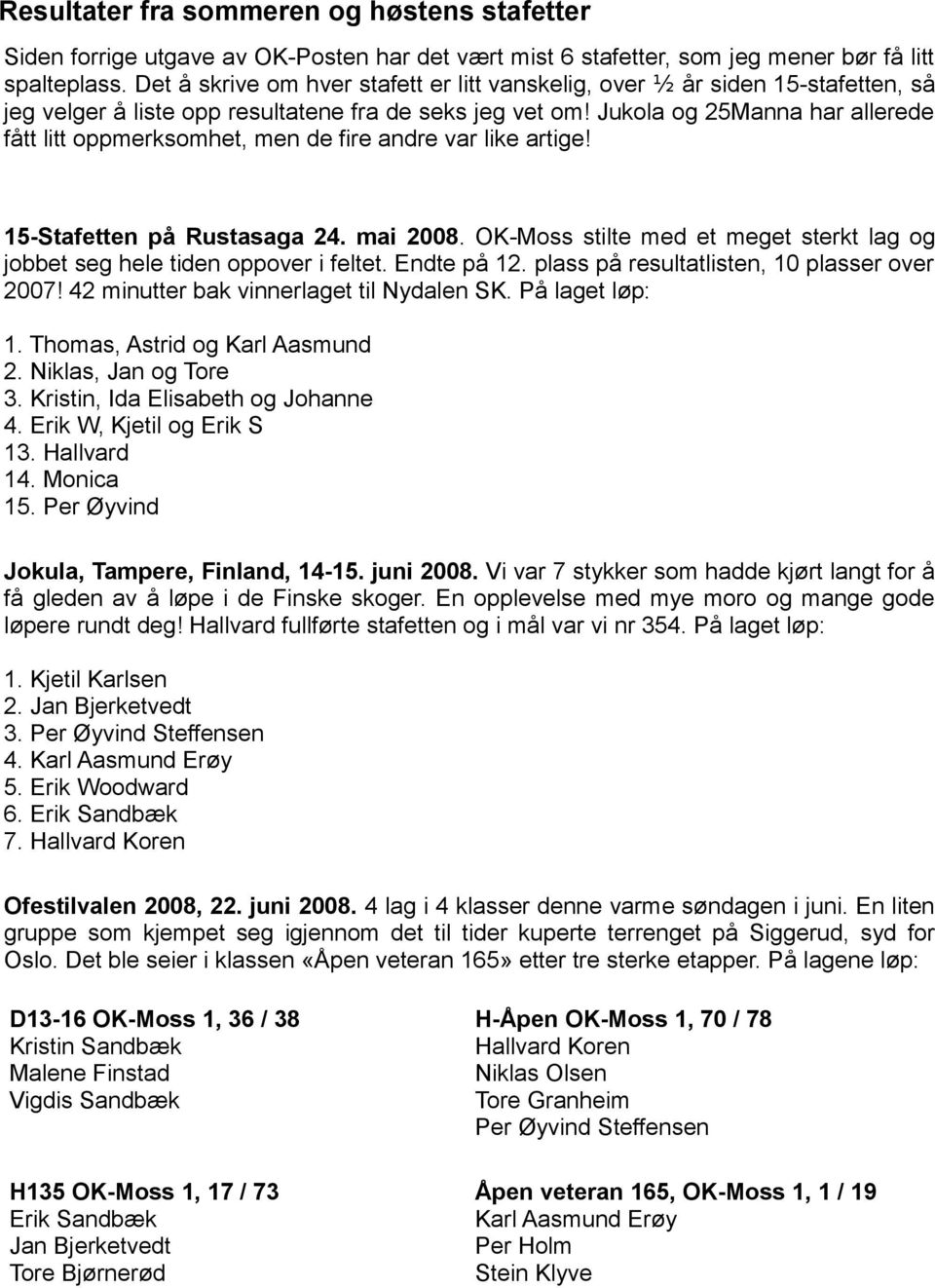 Jukola og 25Manna har allerede fått litt oppmerksomhet, men de fire andre var like artige! 15-Stafetten på Rustasaga 24. mai 2008.