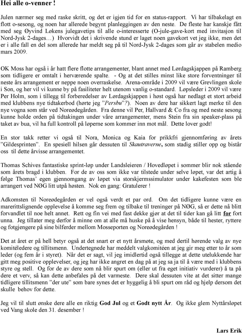 vet jeg ikke, men det er i alle fall en del som allerede har meldt seg på til Nord-Jysk 2-dages som går av stabelen medio mars 2009.