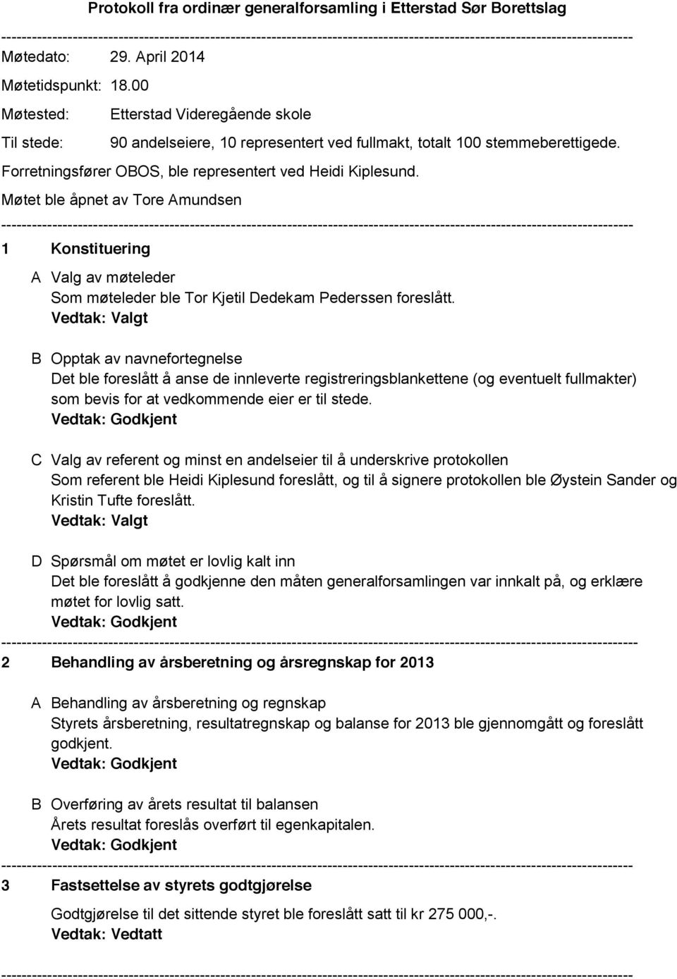 Møtet ble åpnet av Tore Amundsen 1 Konstituering A Valg av møteleder Som møteleder ble Tor Kjetil Dedekam Pederssen foreslått.