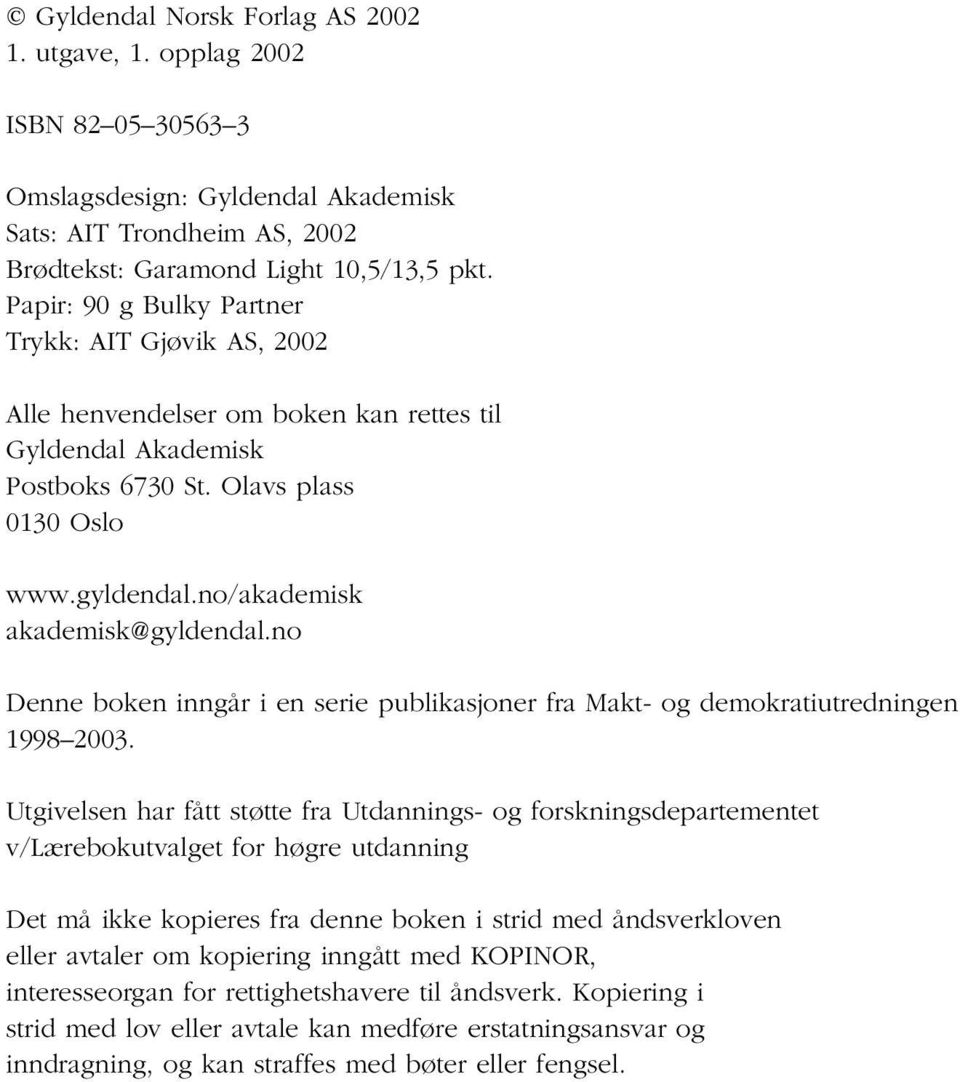 no/akademisk akademisk@gyldendal.no Denne boken inngår i en serie publikasjoner fra Makt- og demokratiutredningen 1998 2003.