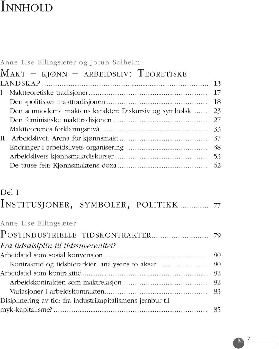 .. Endringer i arbeidslivets organisering... Arbeidslivets kjønnsmaktdiskurser... De tause felt: Kjønnsmaktens doxa... 13 17 18 23 27 33 37 38 53 62 Del I INSTITUSJONER, SYMBOLER, POLITIKK.