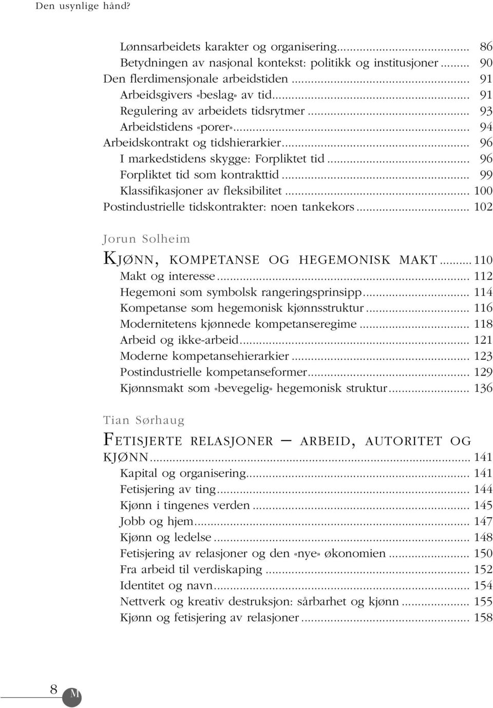 .. 99 Klassifikasjoner av fleksibilitet... 100 Postindustrielle tidskontrakter: noen tankekors... 102 Jorun Solheim KJØNN, KOMPETANSE OG HEGEMONISK MAKT... 110 Makt og interesse.