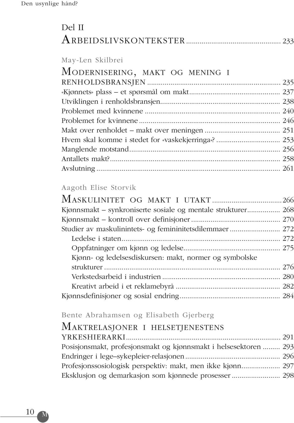 ... 253 Manglende motstand... 256 Antallets makt?... 258 Avslutning... 261 Aagoth Elise Storvik MASKULINITET OG MAKT I UTAKT... Kjønnsmakt synkroniserte sosiale og mentale strukturer.