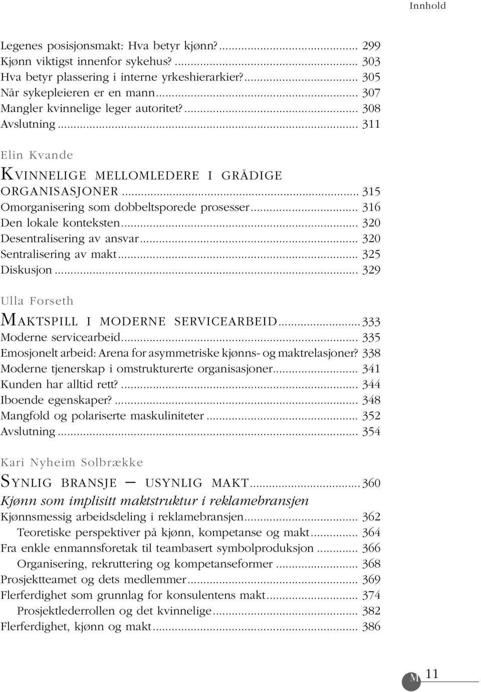 .. 316 Den lokale konteksten... 320 Desentralisering av ansvar... 320 Sentralisering av makt... 325 Diskusjon... 329 Ulla Forseth MAKTSPILL I MODERNE SERVICEARBEID... 333 Moderne servicearbeid.