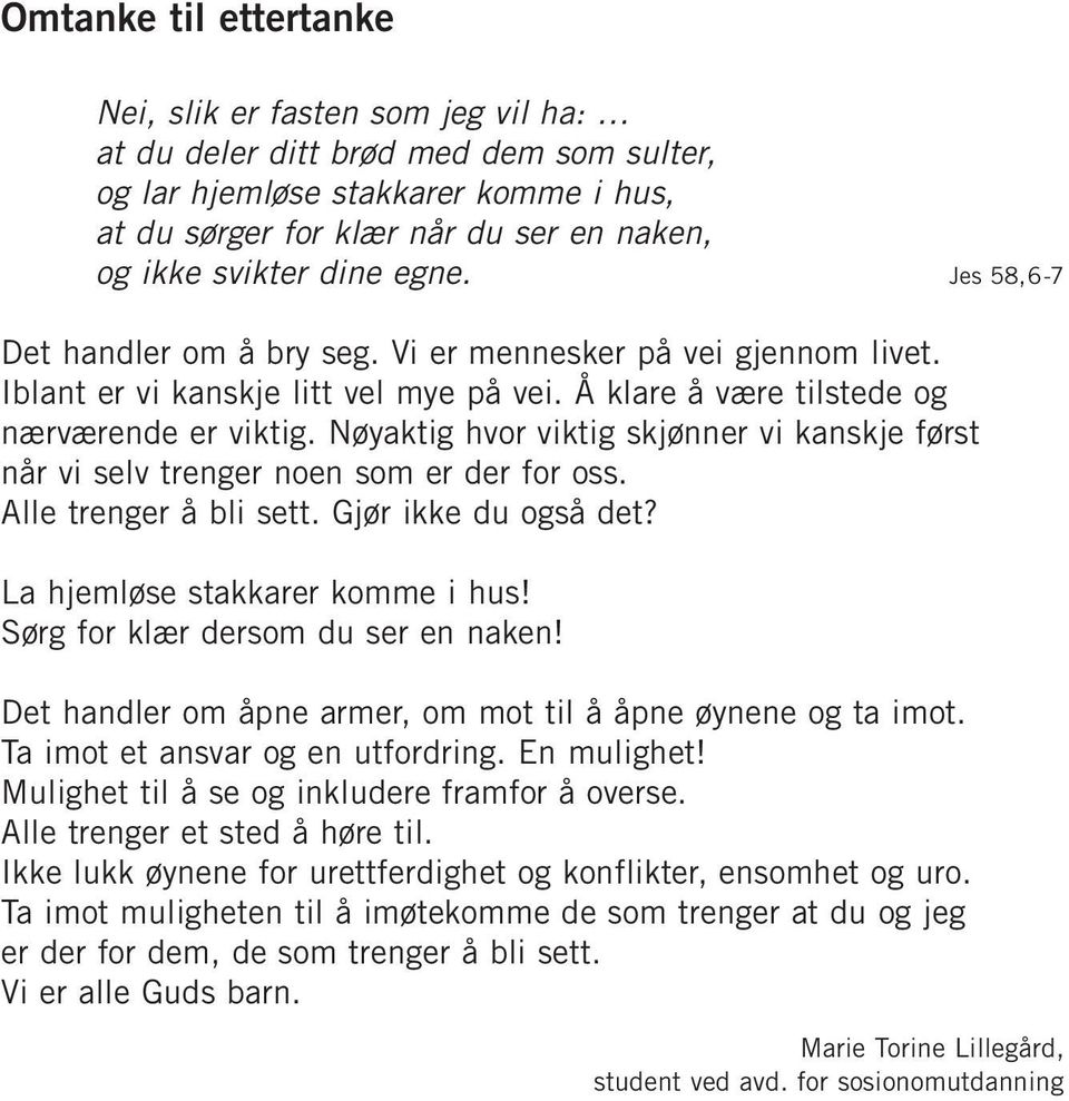 Nøyaktig hvor viktig skjønner vi kanskje først når vi selv trenger noen som er der for oss. Alle trenger å bli sett. Gjør ikke du også det? La hjemløse stakkarer komme i hus!