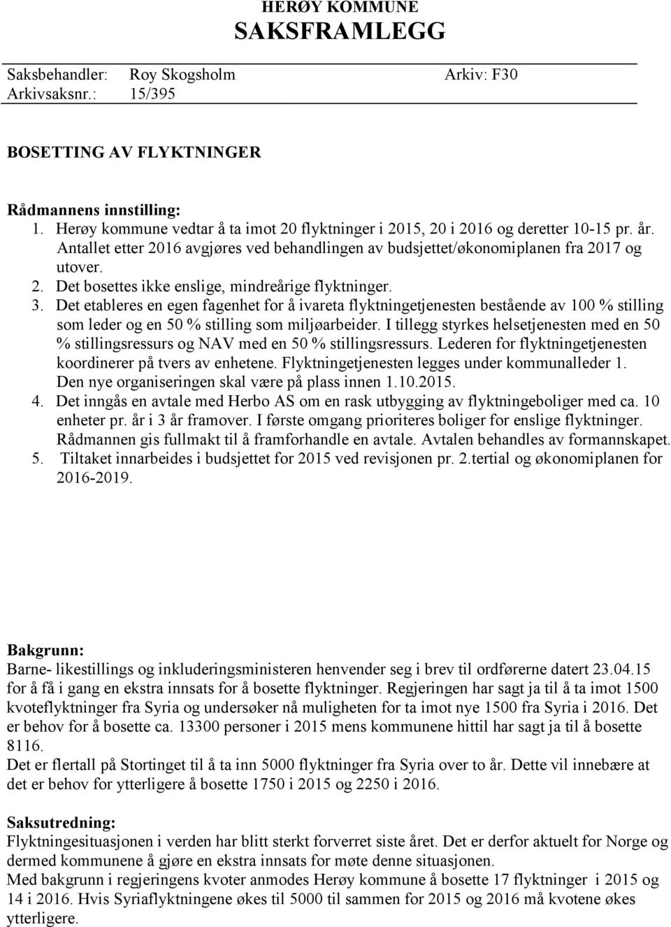 3. Det etableres en egen fagenhet for å ivareta flyktningetjenesten bestående av 100 % stilling som leder og en 50 % stilling som miljøarbeider.