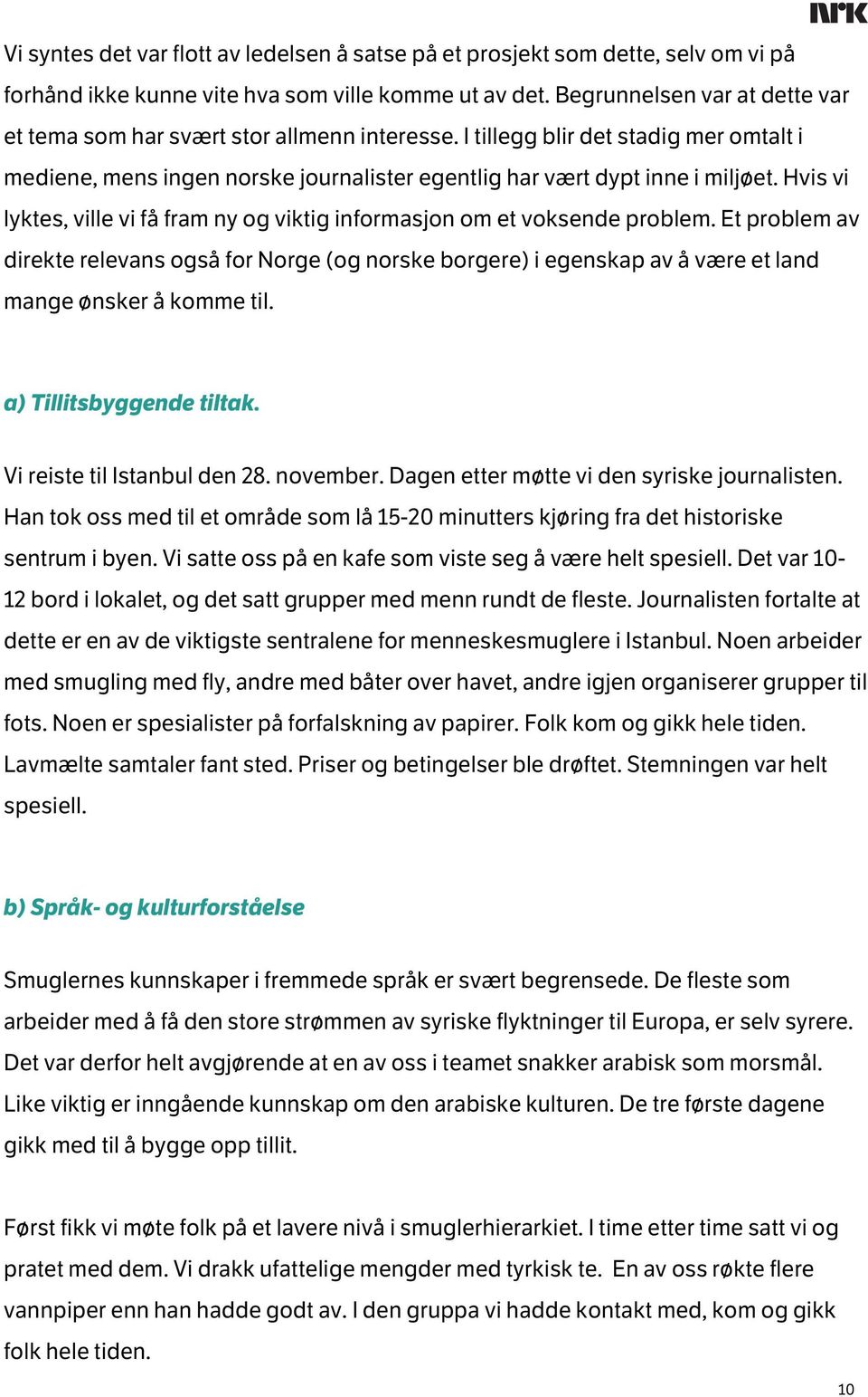 Hvis vi lyktes, ville vi få fram ny og viktig informasjon om et voksende problem.