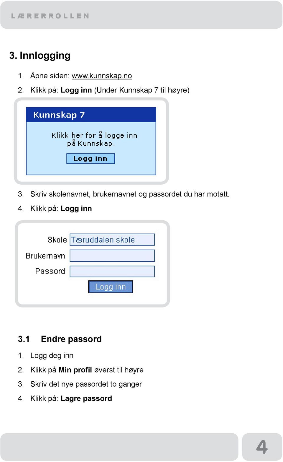 Skriv skolenavnet, brukernavnet og passordet du har motatt. 4.
